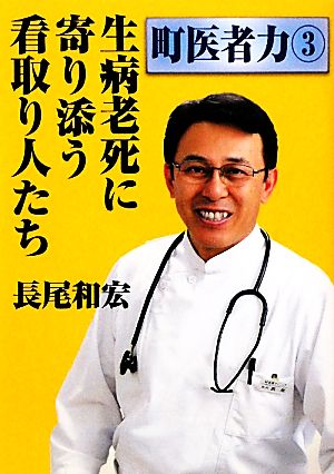 生病老死に寄り添う看取り人たち (町医者力 3) [Dec 01， 2010] 長尾 和宏