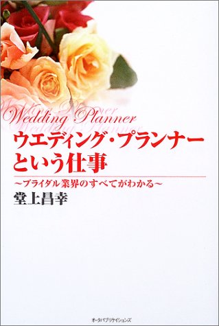ウエディング・プランナーという仕事: ブライダル業界のすべてがわかる [Dec 01， 2002] 堂上 昌幸
