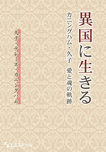 異国に生きる カニングハム・久子 愛と魂の軌跡 [単行本] [Oct 10， 2015] 久子・テレーズ・カニングハム