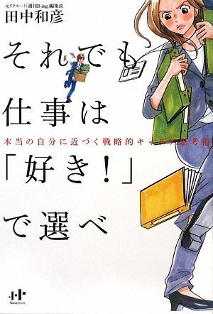 それでも仕事は「好き!」で選べ (Nanaブックス) [単行本（ソフトカバー）] [Jul 16， 2009] 田中 和彦; ワタナベチヒロ
