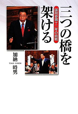 三つの橋を架ける 国政参画十二年の挑戦 [単行本] 加納 時男