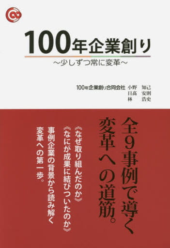 100年企業創り ~少しずつ常に変革~ 100年企業創り合同会社 小野 知己 日髙 安則; 林 浩史
