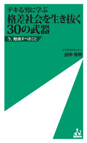 デキる男に学ぶ 格差社会を生き抜く30の武器 [新書] 田中秀明; 白鳳社