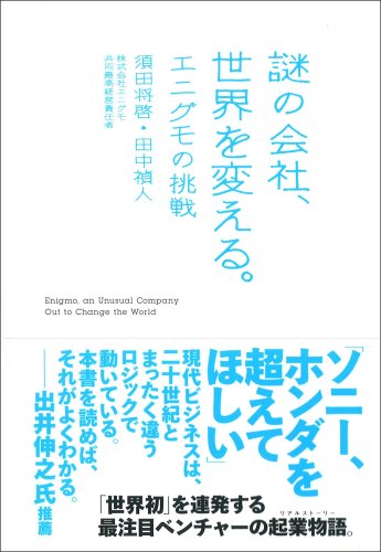 謎の会社、世界を変える。―エニグモの挑戦 [Mar 14， 2008] 須田 将啓; 田中 禎人