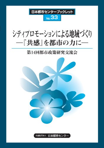 シティプロモーションによる地域づくり―『共感』を都市の力に― 第14回都市政策研究交流会 (日本都市センターブックレット33) [単行本（ソフトカバー）] [Mar 31， 2014] 公益財団法人日本都市センター