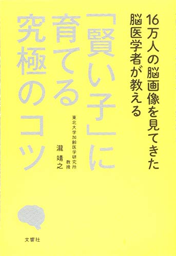 16万人の脳画像を見てきた脳医学者が教える 「賢い子」に育てる究極のコツ [Apr 13， 2016] 瀧 靖之
