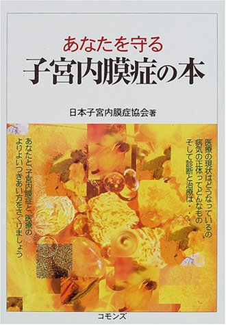 あなたを守る子宮内膜症の本 [Nov 01， 2000] 日本子宮内膜症協会
