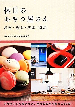 休日のおかし屋さん 埼玉・栃木・茨城・群馬 [単行本] [Apr 24， 2014] 休日のおかし屋さん製作委員会
