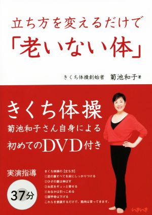 立ち方を変えるだけで「老いない体」 - きくち体操 - [単行本（ソフトカバー）] 菊池 和子 岡島 文乃 うら きょうこ 中村知史; 鍋島 徳恭