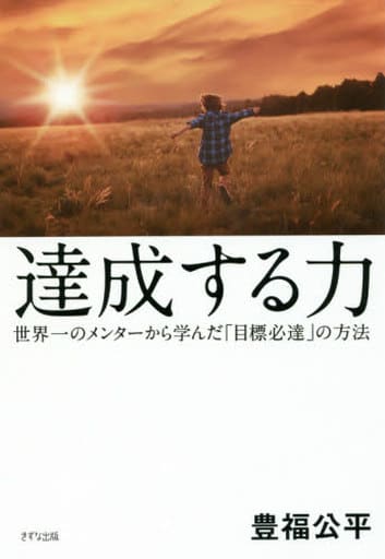 達成する力―世界一のメンターから学んだ「目標必達」の方法 [Jul 20， 2016] 豊福 公平