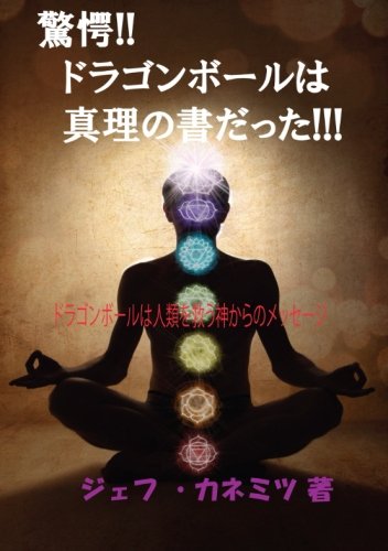 驚愕!!ドラゴンボールは真理の書だった!!! - ドラゴンボールに秘められた人類へのメッセージ (MyISBN - デザインエッグ社) [Sep 23， 2013] ジェフ カネミツ