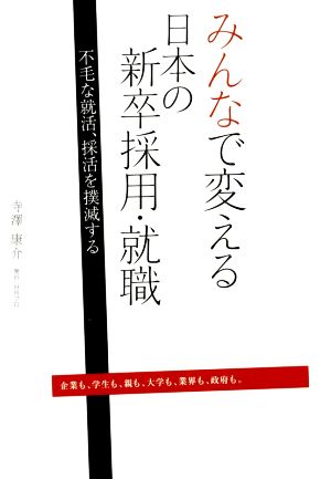 みんなで変える日本の新卒採用・就職: 不毛な就活、採活を撲滅する 企業も、学生も、親も、大学も、業界も、政府も。 [単行本] 寺澤康介