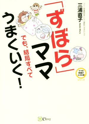 「ずぼら」ママでも、結局すべてうまくいく! ((ママの笑顔がふえる本シリーズ)) [Feb 01， 2019] 三浦 直子