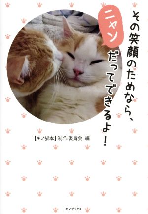 その笑顔のためなら、ニャンだってできるよ! [単行本（ソフトカバー）] 【キノ猫本】制作委員会
