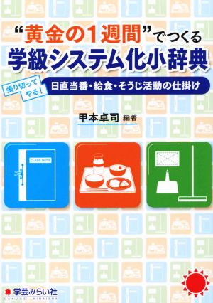 “黄金の1週間”でつくる 学級システム化小辞典 [Jan 30， 2016] 甲本卓司 編・著