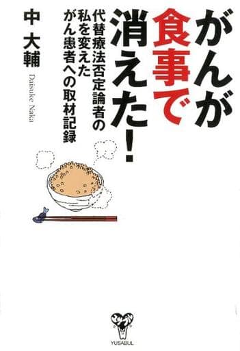 がんが食事で消えた! 代替療法否定論者の私を変えたがん患者への取材記録 [単行本（ソフトカバー）] 中 大輔