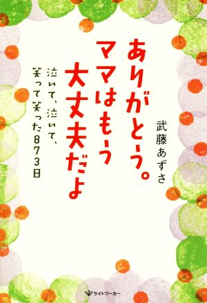 ありがとう。ママはもう大丈夫だよ ― 泣いて、泣いて、笑って笑った873日 [単行本（ソフトカバー）] [Apr 21， 2019] 武藤 あずさ