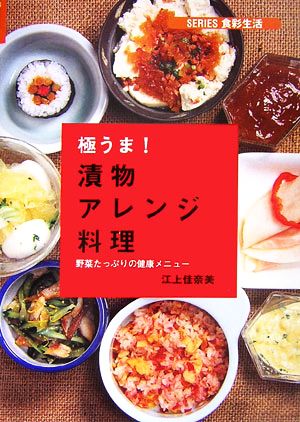 極うま!漬物アレンジ料理: 野菜たっぷりの健康メニュー (SERIES食彩生活) [Dec 01， 2006] 江上 佳奈美
