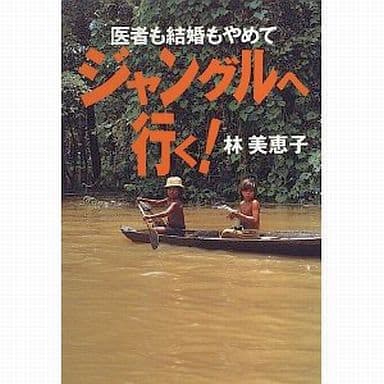 ジャングルへ行く: 医者も結婚もやめて 林 美恵子
