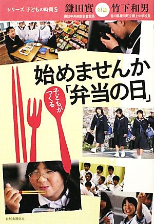 始めませんか 子どもがつくる「弁当の日」 (シリーズ・子どもの時間 5) [単行本] [Oct 21， 2009] 鎌田 實; 竹下 和男