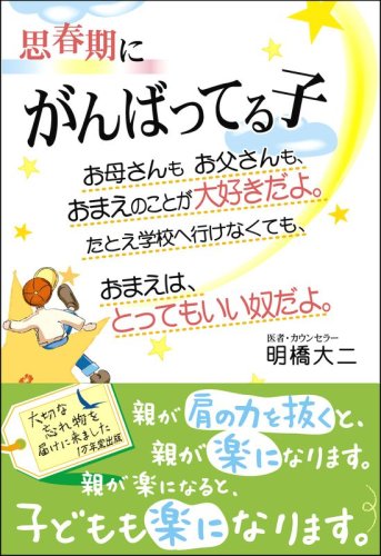 思春期にがんばってる子―お母さんもお父さんも、おまえのことが大好きだよ。たとえ学校へ行けなくても、おまえは、とってもいい奴だよ。 [Dec 08， 2002] 明橋 大二