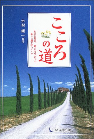 こころの道―ものの見方、考え方ひとつで、新しい風が吹いてくる [Apr 20， 2004] 木村 耕一
