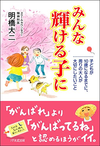 みんな輝ける子に ~子どもが10歳になるまでに、周りの大人が大切にしたいこと [Oct 20， 2015] 明橋 大二; 太田 知子