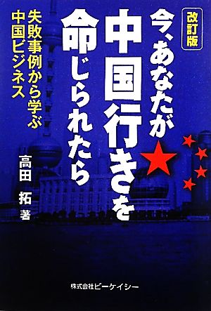 今、あなたが中国行きを命じられたら 改訂版―失敗事例から学ぶ中国ビジネス [単行本（ソフトカバー）] [Aug 03， 2010] 高田 拓
