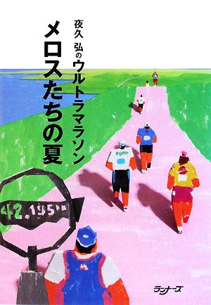 夜久弘のウルトラマラソンメロスたちの夏 夜久 弘