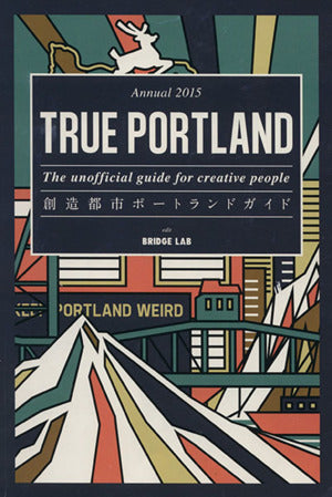 TRUE PORTLAND -The unofficial guide for creative people- 創造都市ポートランドガイド Annual 2015 [単行本] BRIDGE LAB; 黒崎輝男
