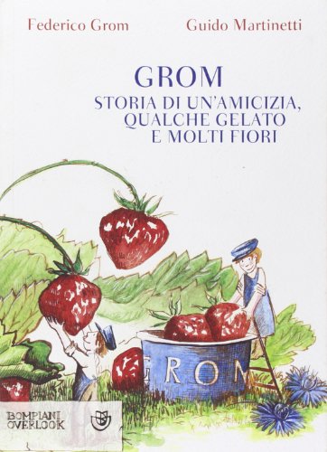 Grom. Storia di un'amicizia， qualche gelato e molti fiori [ペーパーバック] Grom， Federico Martinetti， Guido; Bianco， G.