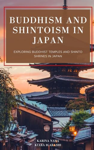 Buddhism and Shintoism in Japan: Exploring Buddhist Temples and Shinto Shrines in Japan [ペーパーバック] Naha， Karina; Igarashi， Kiara