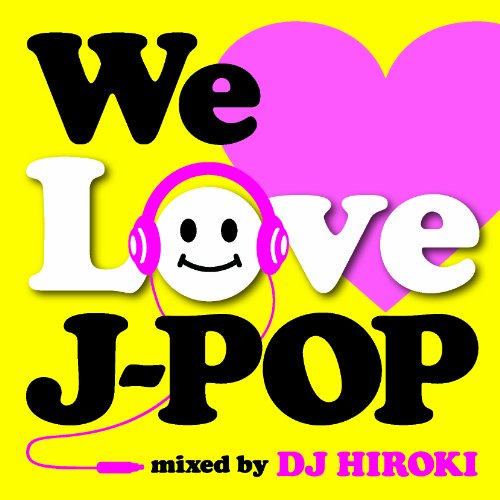 We Love J-POP Mixed by DJ HIROKI [CD] V.A.